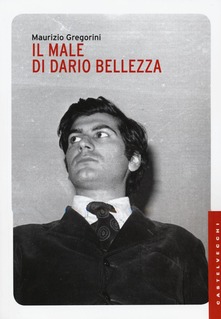 Il male di Dario Bellezza di Maurizio Gregorini