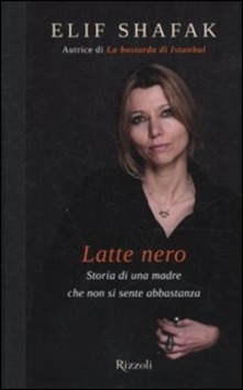 Latte nero. Storia di una madre che non si sente abbastanza di Elif Shafak