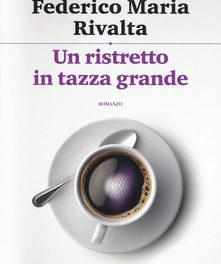 “Un ristretto in tazza grande” Federico Maria Rivalta.