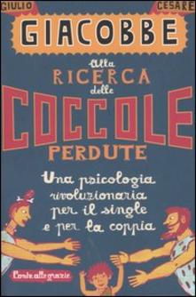 Alla ricerca delle coccole perdute. Una psicologia rivoluzionaria per il single e per la coppia di Giulio Cesare Giacobbe