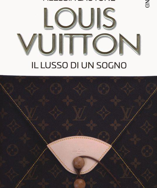 Louis Vuitton. Il lusso di un sogno  di Alessia Lautone