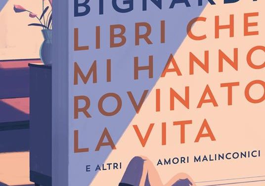 “Libri che mi hanno rovinato la vita e altri amori malinconici “di Daria Bignardi