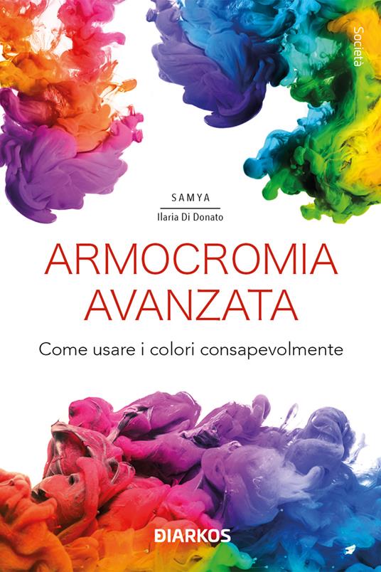 Armocromia avanzata. Come usare i colori consapevolmente di Samya Ilaria Di  Donato - Amo i Libri